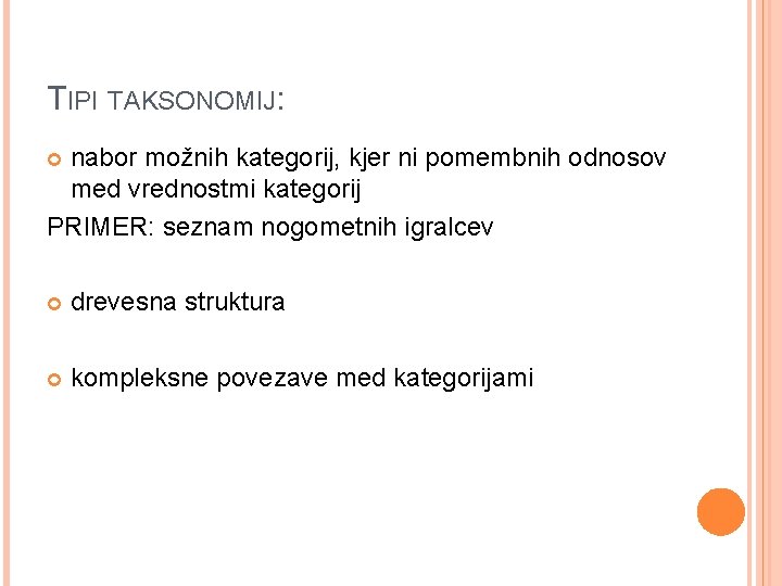 TIPI TAKSONOMIJ: nabor možnih kategorij, kjer ni pomembnih odnosov med vrednostmi kategorij PRIMER: seznam