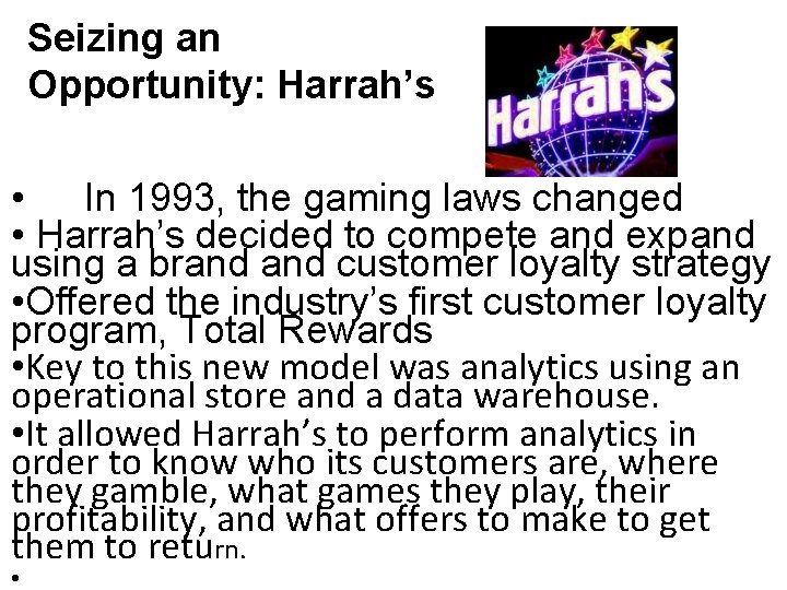 Seizing an Opportunity: Harrah’s • In 1993, the gaming laws changed • Harrah’s decided