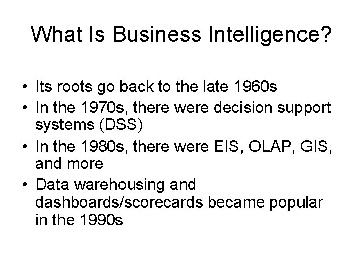 What Is Business Intelligence? • Its roots go back to the late 1960 s