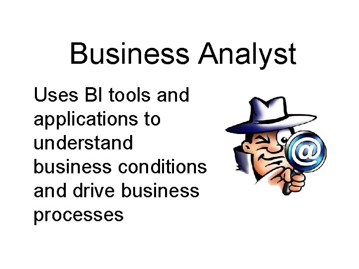 Business Analyst Uses BI tools and applications to understand business conditions and drive business