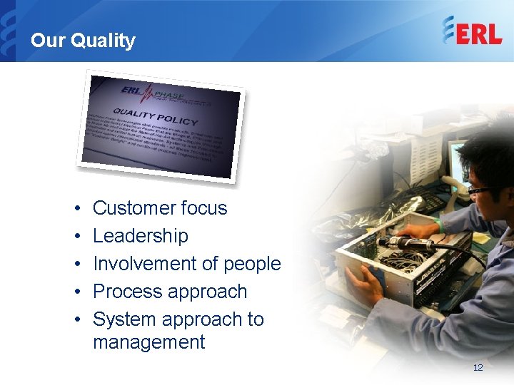 Our Quality • • • Customer focus Leadership Involvement of people Process approach System