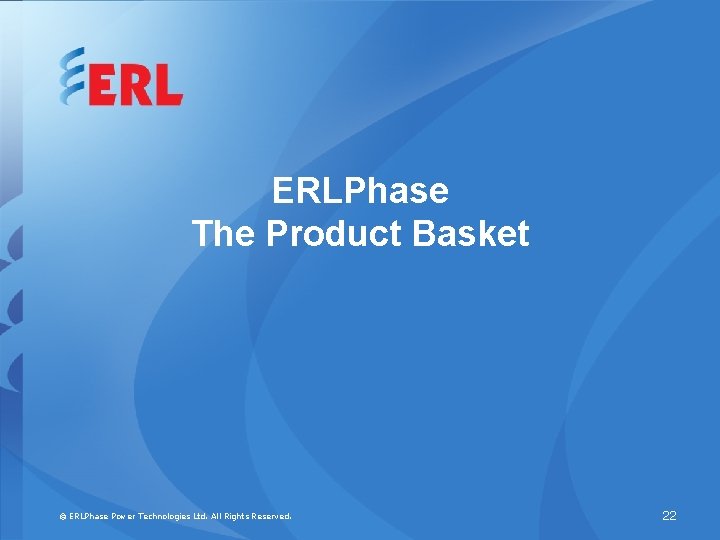 ERLPhase The Product Basket © ERLPhase Power Technologies Ltd. All Rights Reserved. 22 