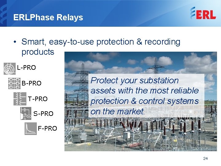 ERLPhase Relays • Smart, easy-to-use protection & recording products L-PRO B-PRO T-PRO S-PRO Protect