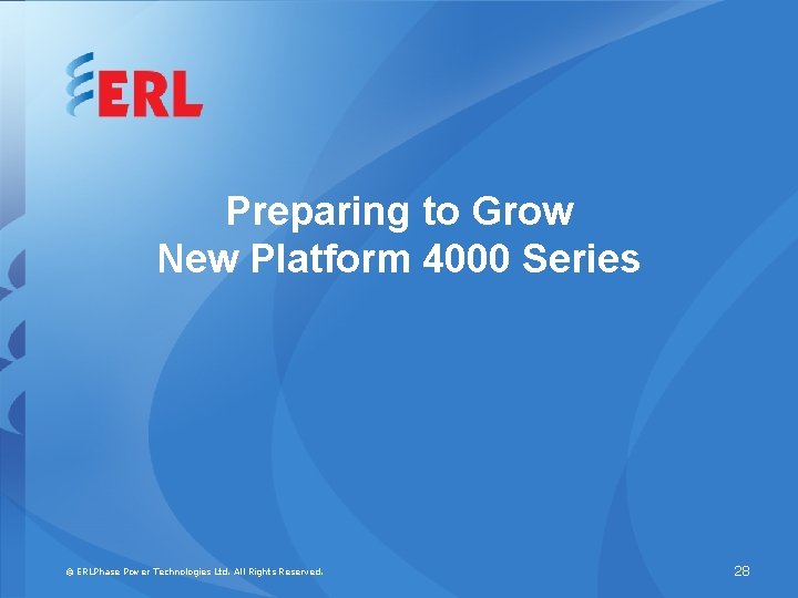 Preparing to Grow New Platform 4000 Series © ERLPhase Power Technologies Ltd. All Rights