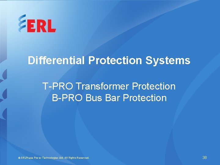 Differential Protection Systems T-PRO Transformer Protection B-PRO Bus Bar Protection © ERLPhase Power Technologies