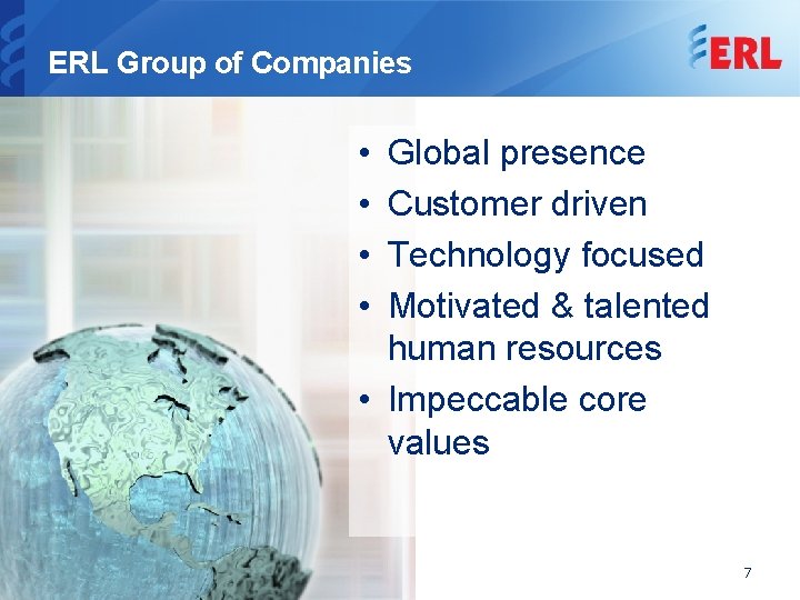 ERL Group of Companies • • Global presence Customer driven Technology focused Motivated &