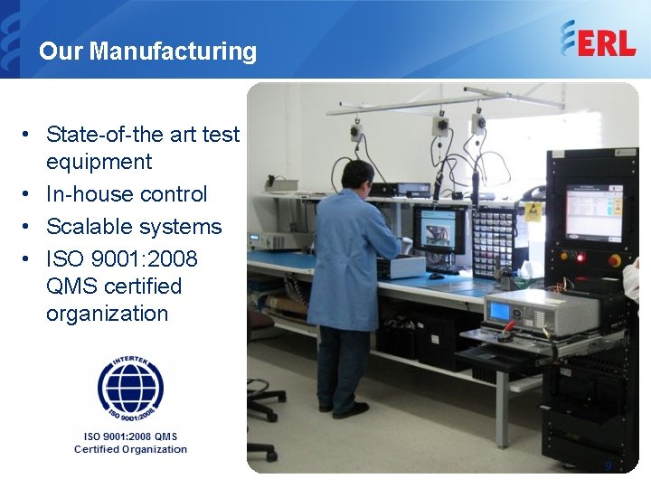 Our Manufacturing • State-of-the art test equipment • In-house control • Scalable systems •