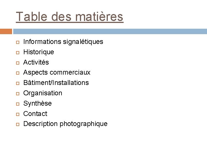 Table des matières Informations signalétiques Historique Activités Aspects commerciaux Bâtiment/Installations Organisation Synthèse Contact Description