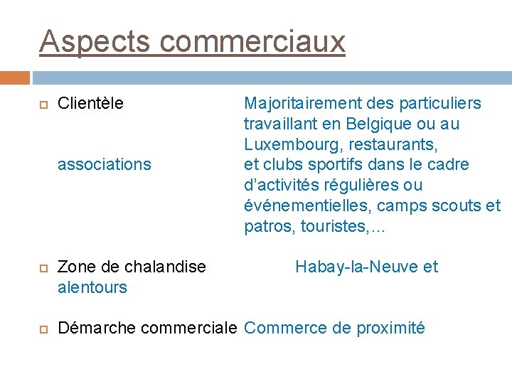Aspects commerciaux Clientèle associations Zone de chalandise alentours Majoritairement des particuliers travaillant en Belgique