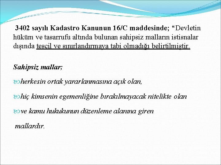 3402 sayılı Kadastro Kanunun 16/C maddesinde; “Devletin hüküm ve tasarrufu altında bulunan sahipsiz malların