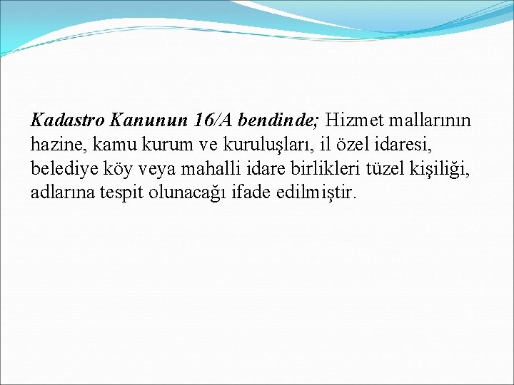 Kadastro Kanunun 16/A bendinde; Hizmet mallarının hazine, kamu kurum ve kuruluşları, il özel idaresi,