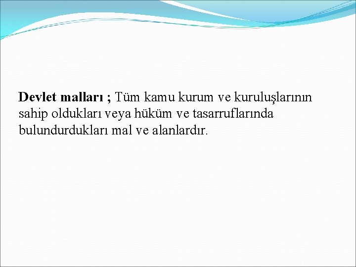 Devlet malları ; Tüm kamu kurum ve kuruluşlarının sahip oldukları veya hüküm ve tasarruflarında