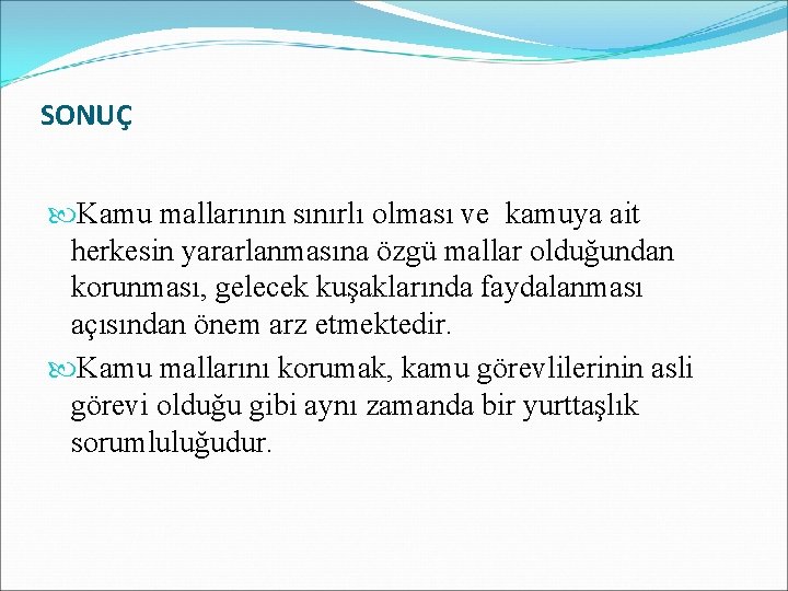 SONUÇ Kamu mallarının sınırlı olması ve kamuya ait herkesin yararlanmasına özgü mallar olduğundan korunması,