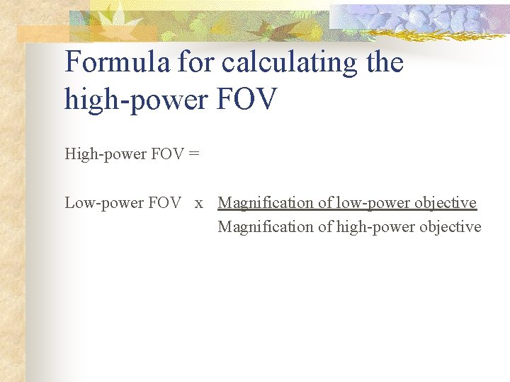 Formula for calculating the high-power FOV High-power FOV = Low-power FOV x Magnification of