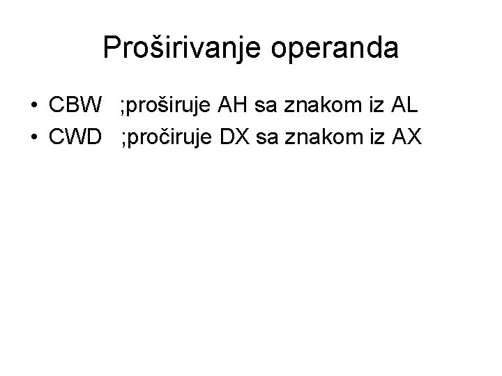 Proširivanje operanda • CBW ; proširuje AH sa znakom iz AL • CWD ;