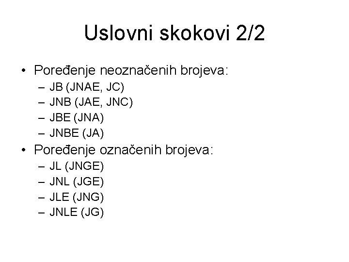 Uslovni skokovi 2/2 • Poređenje neoznačenih brojeva: – – JB (JNAE, JC) JNB (JAE,