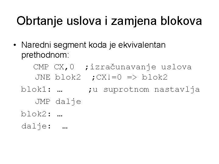 Obrtanje uslova i zamjena blokova • Naredni segment koda je ekvivalentan prethodnom: CMP CX,