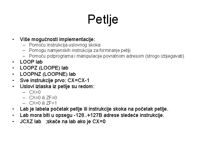 Petlje • Više mogućnosti implementacije: – Pomoću instrukcija uslovnog skoka – Pomogu namjenskih instrukcija