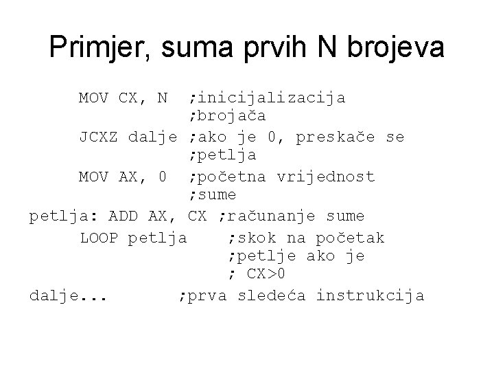 Primjer, suma prvih N brojeva MOV CX, N ; inicijalizacija ; brojača JCXZ dalje