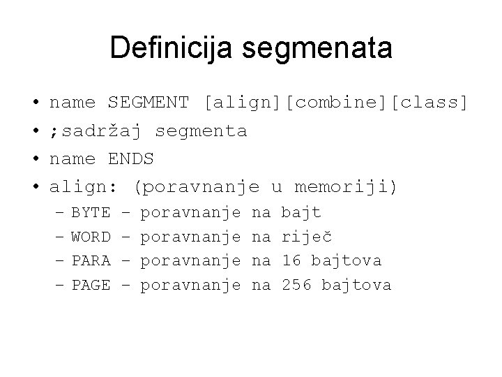 Definicija segmenata • • name SEGMENT [align][combine][class] ; sadržaj segmenta name ENDS align: (poravnanje