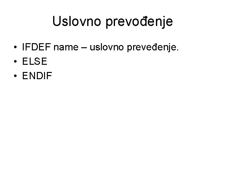 Uslovno prevođenje • IFDEF name – uslovno preveđenje. • ELSE • ENDIF 