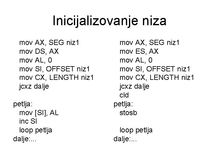 Inicijalizovanje niza mov AX, SEG niz 1 mov DS, AX mov AL, 0 mov