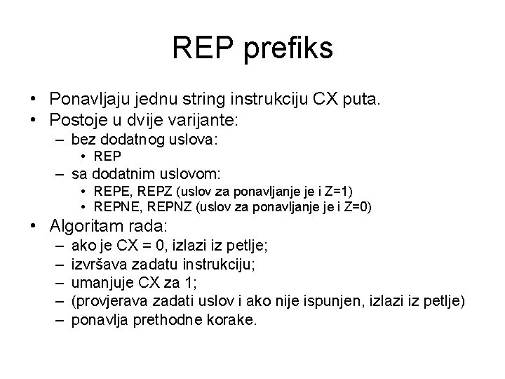 REP prefiks • Ponavljaju jednu string instrukciju CX puta. • Postoje u dvije varijante: