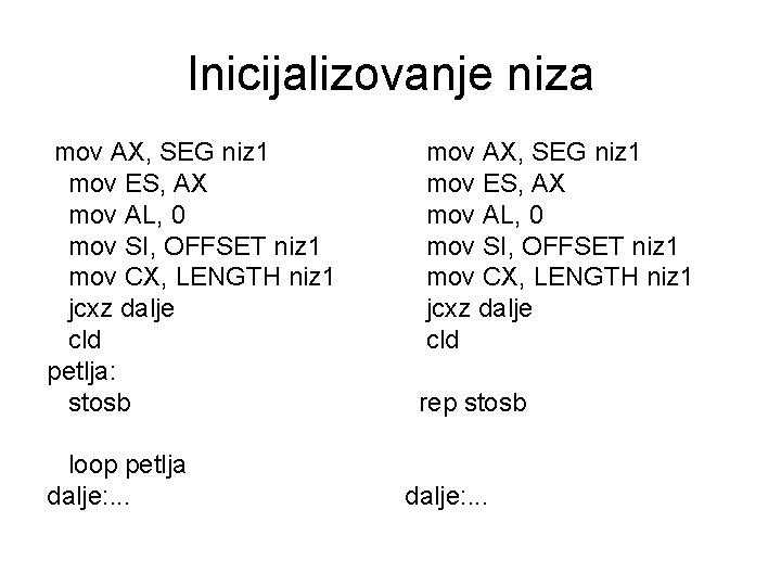 Inicijalizovanje niza mov AX, SEG niz 1 mov ES, AX mov AL, 0 mov