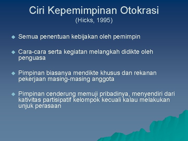 Ciri Kepemimpinan Otokrasi (Hicks, 1995) u Semua penentuan kebijakan oleh pemimpin u Cara-cara serta