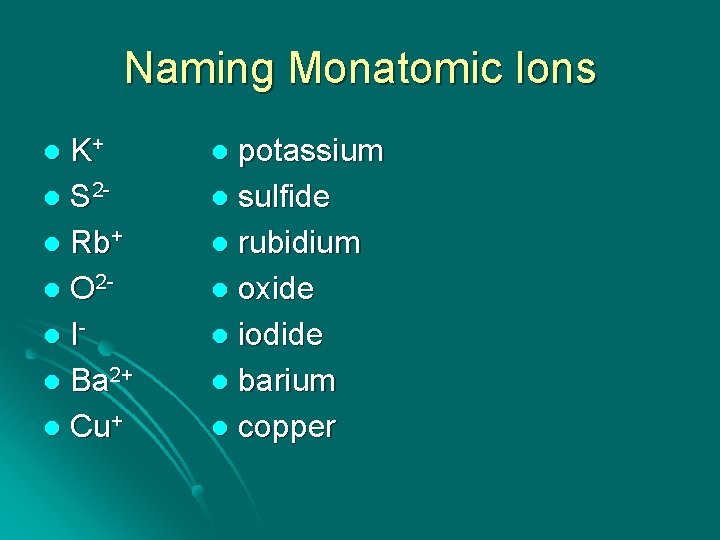 Naming Monatomic Ions K+ l S 2 l Rb+ l O 2 l Il