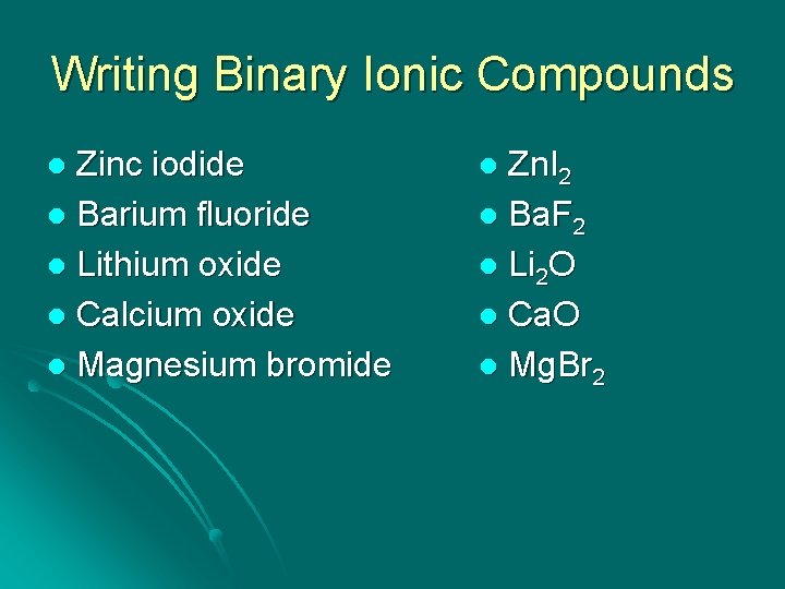 Writing Binary Ionic Compounds Zinc iodide l Barium fluoride l Lithium oxide l Calcium