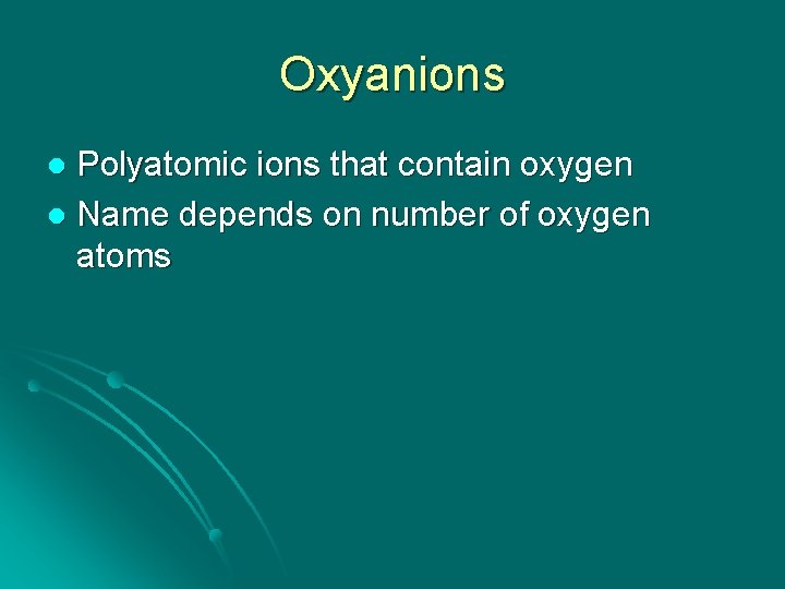 Oxyanions Polyatomic ions that contain oxygen l Name depends on number of oxygen atoms