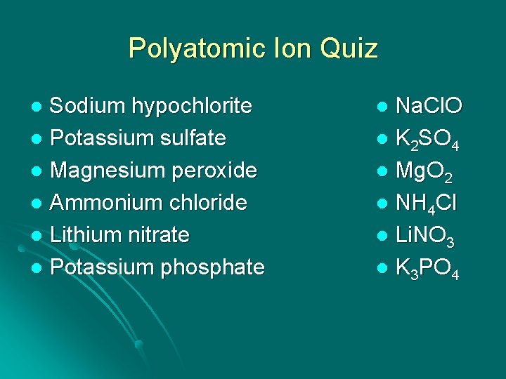 Polyatomic Ion Quiz Sodium hypochlorite l Potassium sulfate l Magnesium peroxide l Ammonium chloride