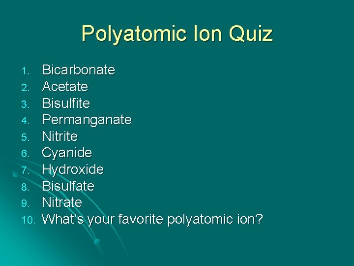 Polyatomic Ion Quiz 1. 2. 3. 4. 5. 6. 7. 8. 9. 10. Bicarbonate