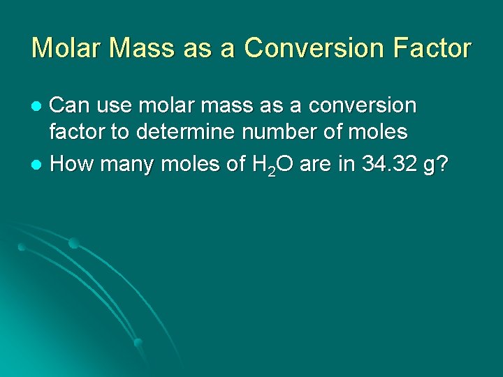 Molar Mass as a Conversion Factor Can use molar mass as a conversion factor