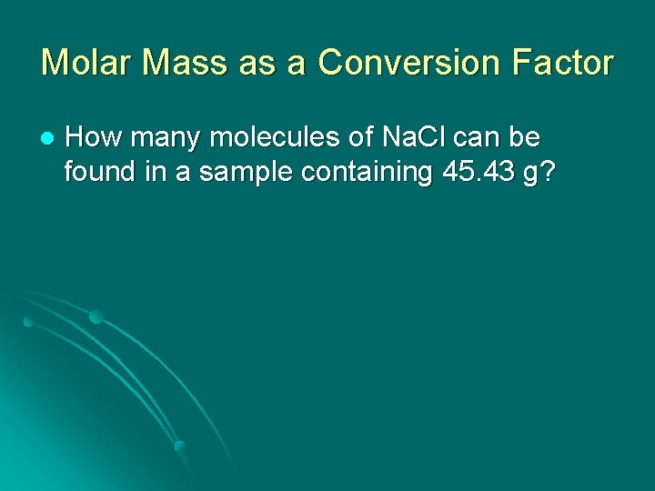 Molar Mass as a Conversion Factor l How many molecules of Na. Cl can