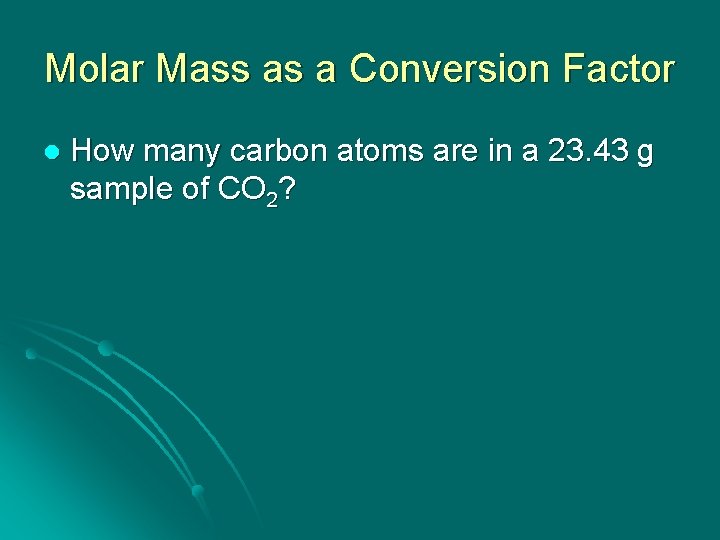 Molar Mass as a Conversion Factor l How many carbon atoms are in a