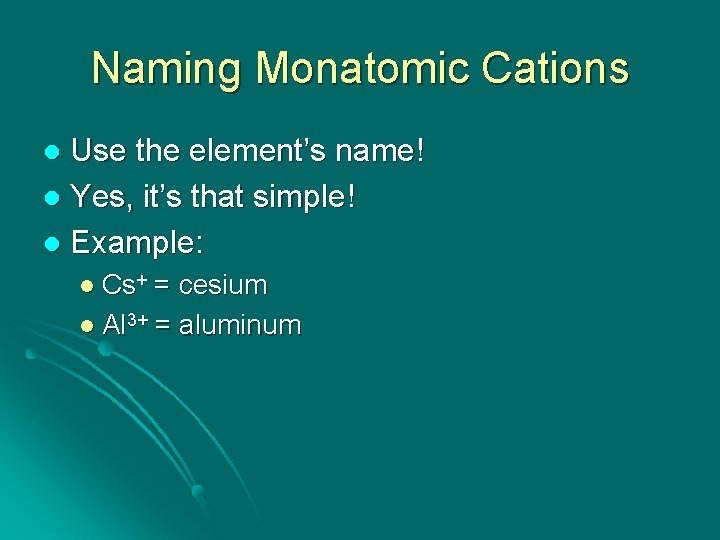 Naming Monatomic Cations Use the element’s name! l Yes, it’s that simple! l Example: