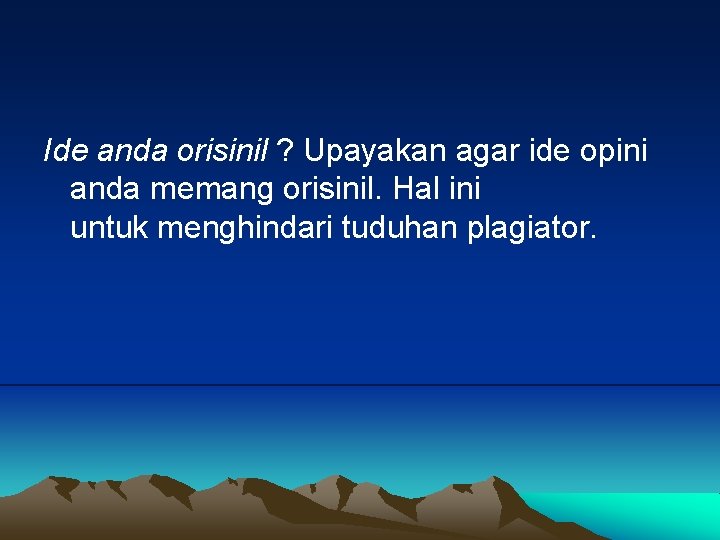 Ide anda orisinil ? Upayakan agar ide opini anda memang orisinil. Hal ini untuk