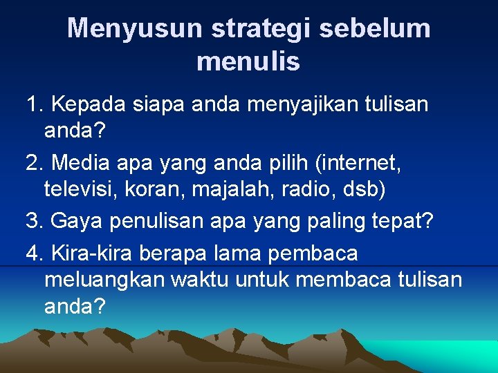 Menyusun strategi sebelum menulis 1. Kepada siapa anda menyajikan tulisan anda? 2. Media apa