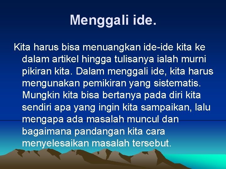 Menggali ide. Kita harus bisa menuangkan ide-ide kita ke dalam artikel hingga tulisanya ialah