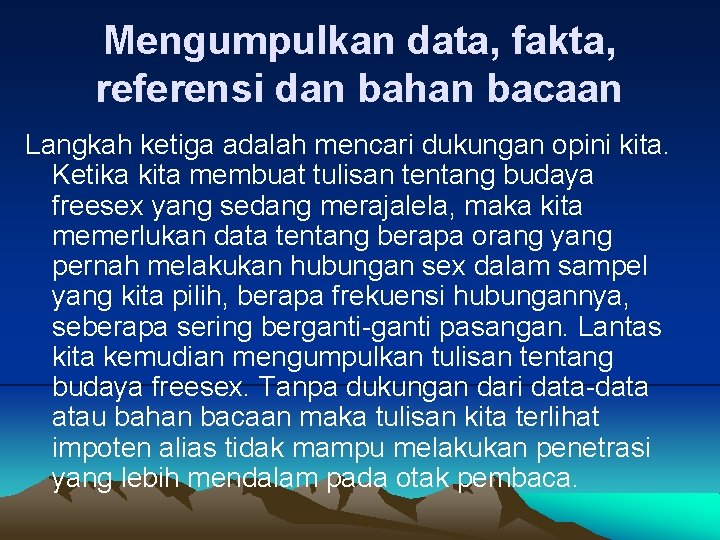 Mengumpulkan data, fakta, referensi dan bahan bacaan Langkah ketiga adalah mencari dukungan opini kita.