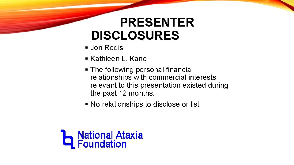 PRESENTER DISCLOSURES § Jon Rodis § Kathleen L. Kane § The following personal financial