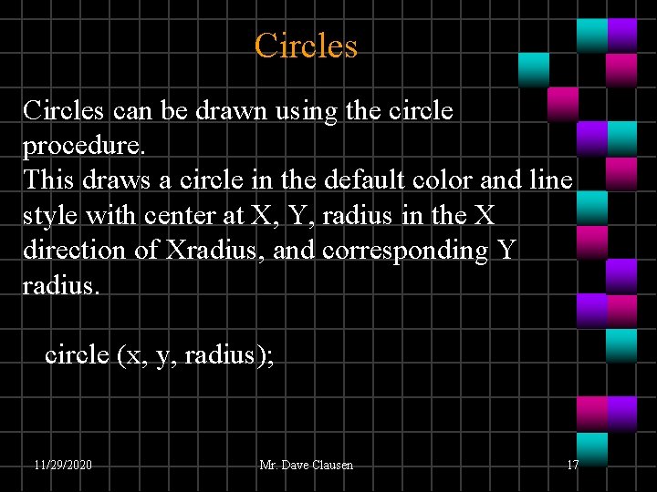 Circles can be drawn using the circle procedure. This draws a circle in the