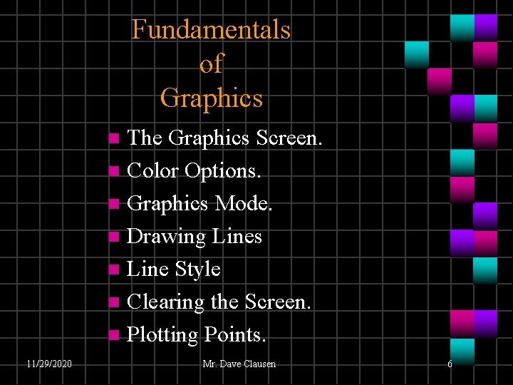 Fundamentals of Graphics The Graphics Screen. n Color Options. n Graphics Mode. n Drawing Fundamentals of Graphics The Graphics Screen. n Color Options. n Graphics Mode. n Drawing