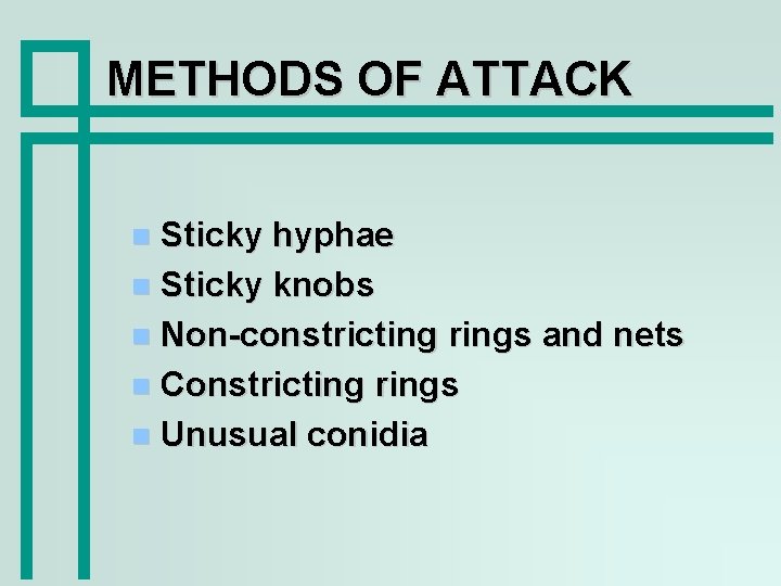 METHODS OF ATTACK Sticky hyphae Sticky knobs Non-constricting rings and nets Constricting rings Unusual