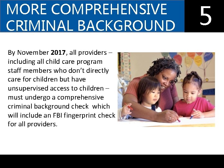 MORE COMPREHENSIVE CRIMINAL BACKGROUND CHECKS By November 2017, all providers – including all child