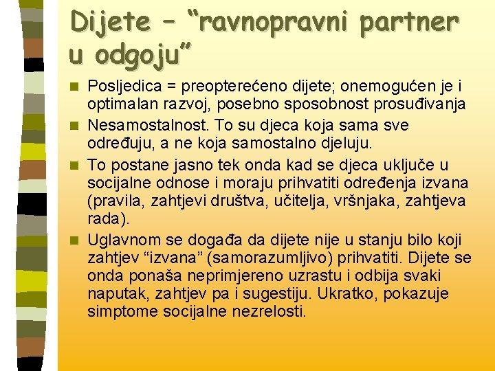 Dijete – “ravnopravni partner u odgoju” Posljedica = preopterećeno dijete; onemogućen je i optimalan