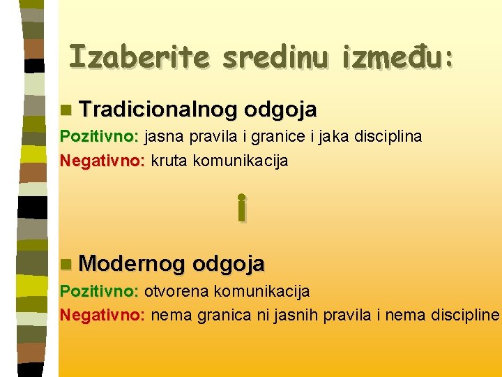 Izaberite sredinu između: n Tradicionalnog odgoja Pozitivno: jasna pravila i granice i jaka disciplina