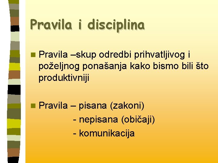 Pravila i disciplina n Pravila –skup odredbi prihvatljivog i poželjnog ponašanja kako bismo bili